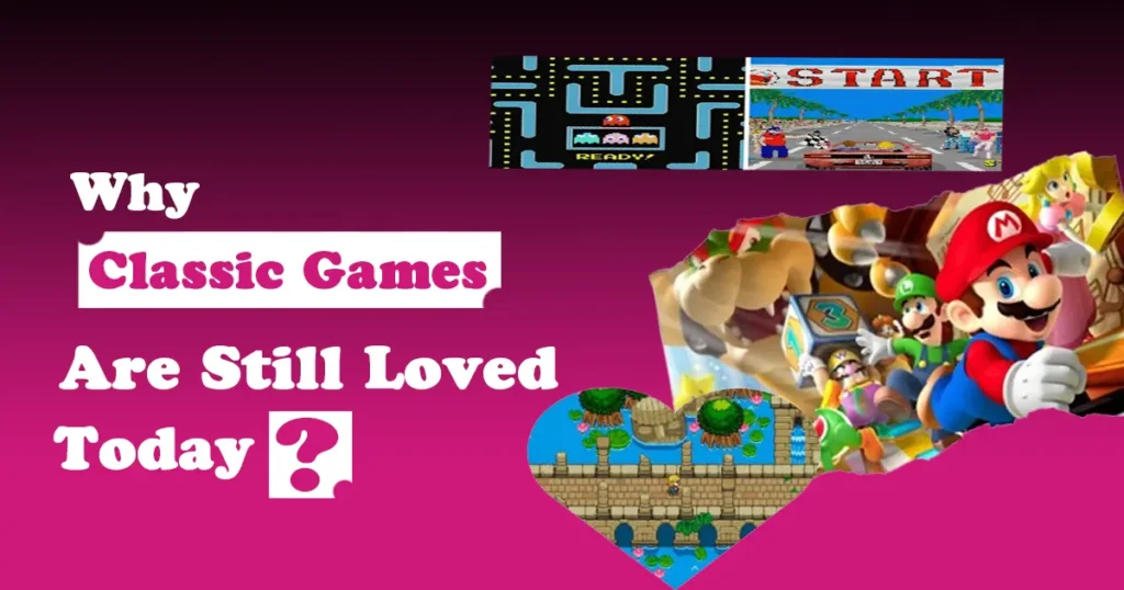 Why Classic Games Are Still Loved Today