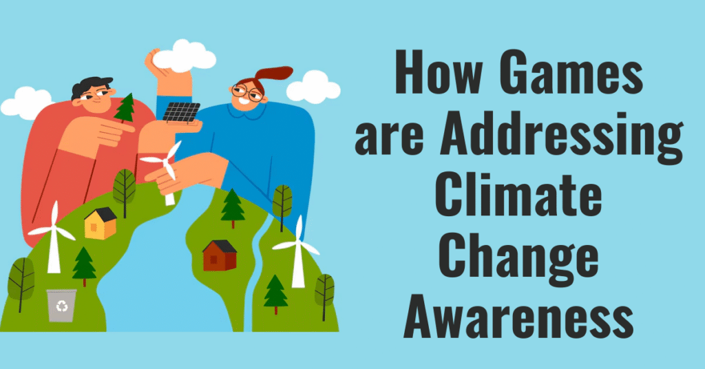 How Games are made Addressing Climate Change Awareness